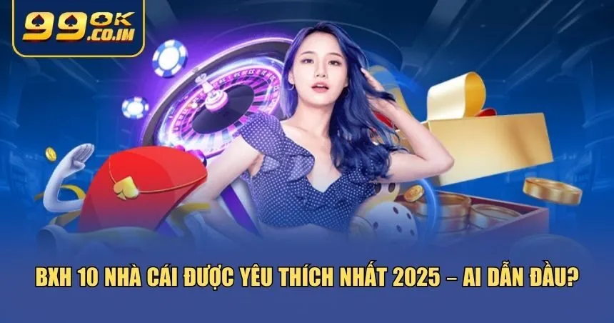 Trang chủ Bảng xếp hạng 10 nhà cái được yêu thích nhất năm 2025