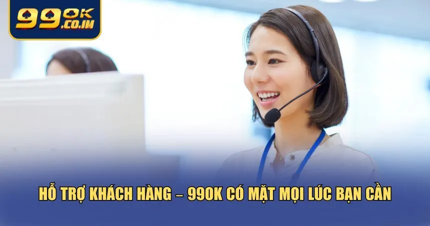 Trang chủ Hỗ trợ khách hàng – 99ok có mặt mọi lúc bạn cần