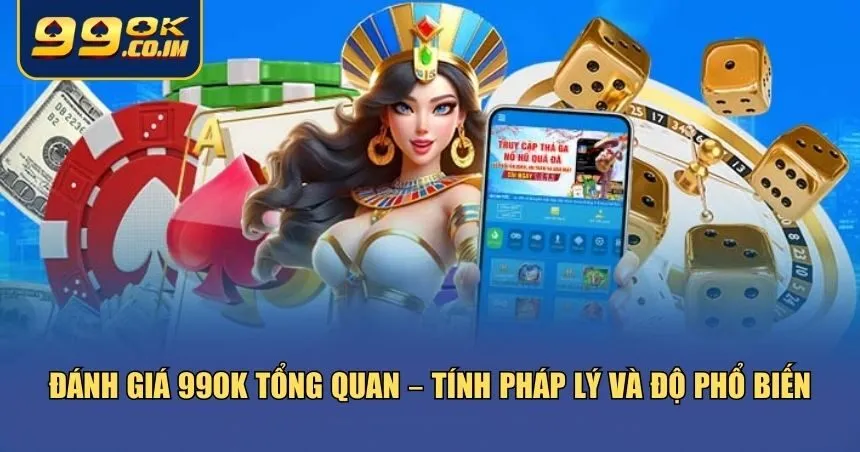 Đánh giá 99ok tổng quan – Tính pháp lý và độ phổ biến