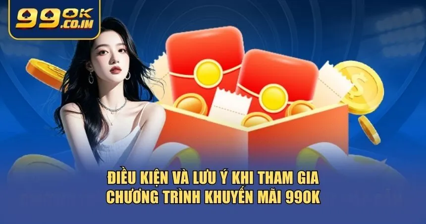 Điều kiện và lưu ý khi tham gia chương trình khuyến mãi 99ok