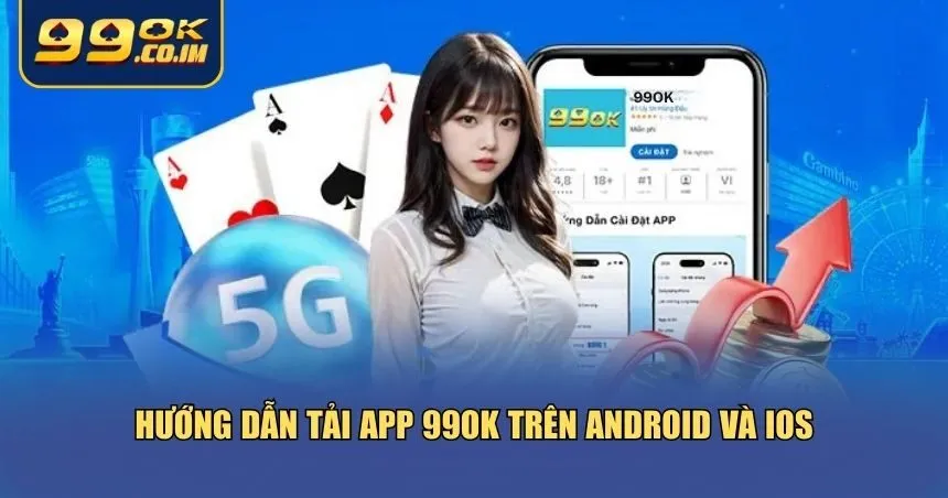 Hướng dẫn chi tiết tải app 99ok dành cho cả Android và iOS