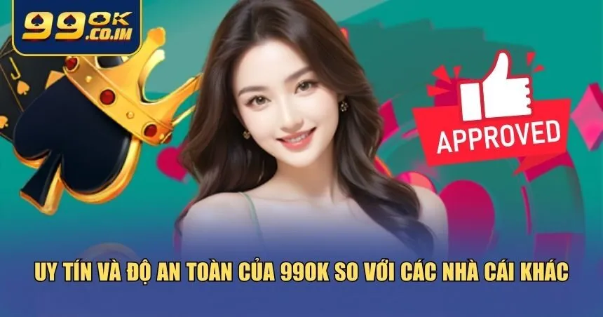 So sánh 99ok với nhà cái khác về tính an toàn