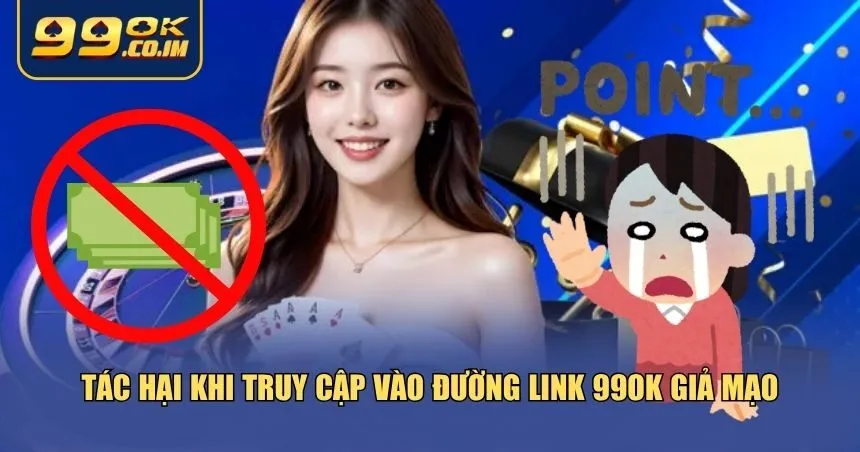 Nguy cơ tiềm ẩn khi truy cập link 99ok giả