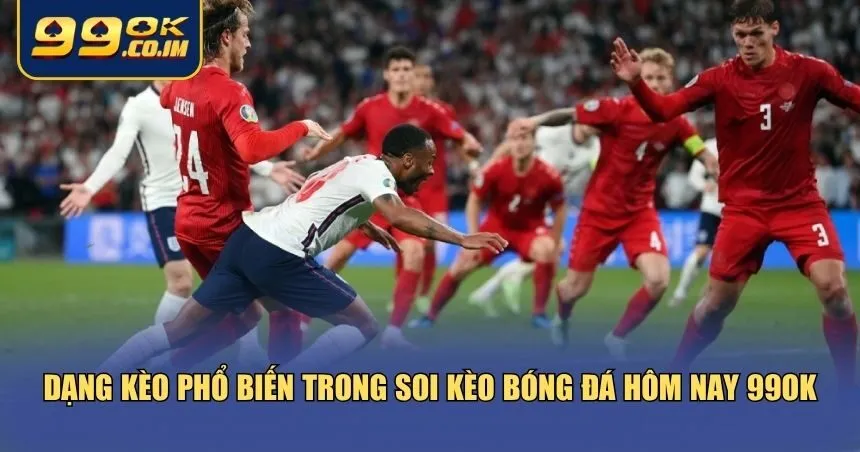 Dạng kèo trong soi kèo bóng đá hôm nay 99ok
