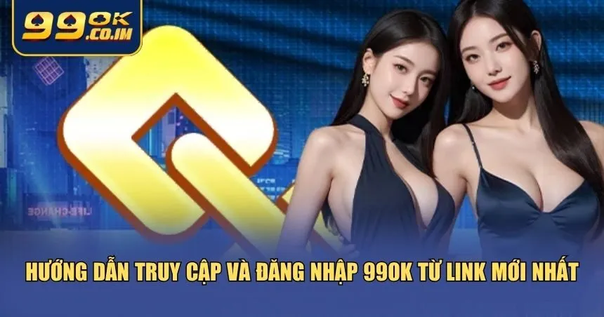 Link Vào 99ok Mới Nhất – Truy Cập Nhanh, Không Bị Chặn Hướng dẫn tham gia từ link vào 99ok mới nhất