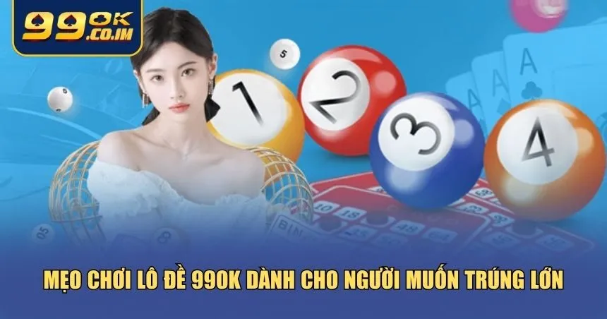 Bạn cần thêm một vài “mẹo nghề” từ những người chơi lô đề 99ok lâu năm