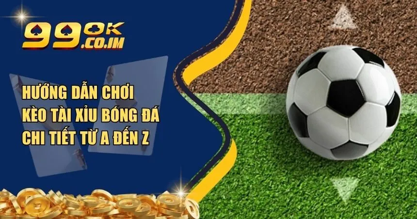 hướng dẫn chơi kèo tài xỉu bóng đá
