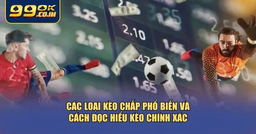 Phân biệt các loại kèo chấp và cách đọc hiểu kèo