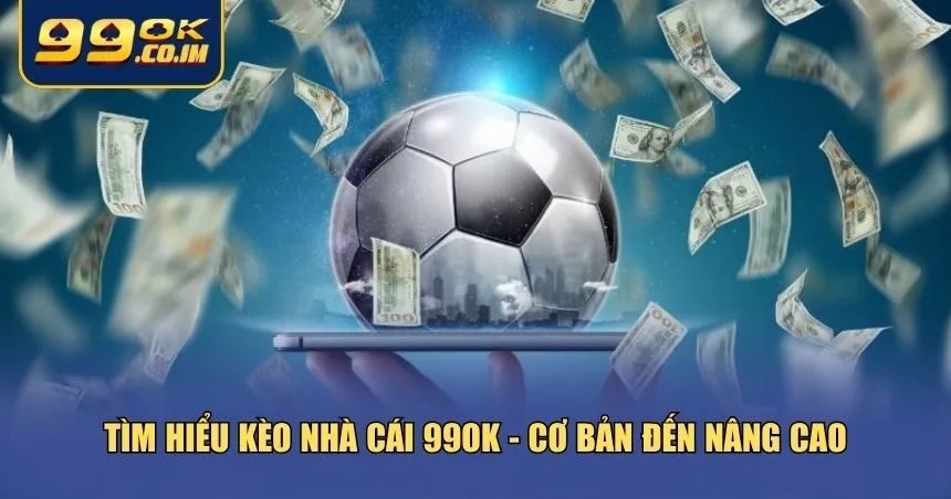 Kèo Nhà Cái 99ok - Hướng Dẫn Chi Tiết Cách Bắt Kèo Hiệu Quả Bạn cần là hiểu rõ các loại kèo nhà cái 99ok cũng như cách chúng vận hành