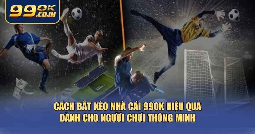 Kèo Nhà Cái 99ok - Hướng Dẫn Chi Tiết Cách Bắt Kèo Hiệu Quả Cách bắt kèo nhà cái 99ok hiệu quả