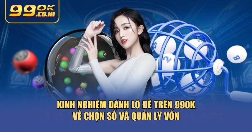 Mẹo thực tế giúp bạn nâng cao cơ hội thắng khi chơi lô đề trên 99ok