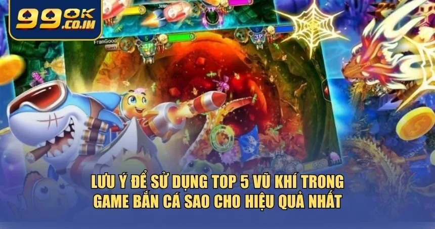 Lưu ý để sử dụng top 5 vũ khí trong game bắn cá hiệu quả